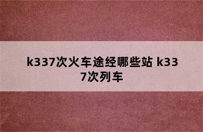 k337次火车途经哪些站 k337次列车